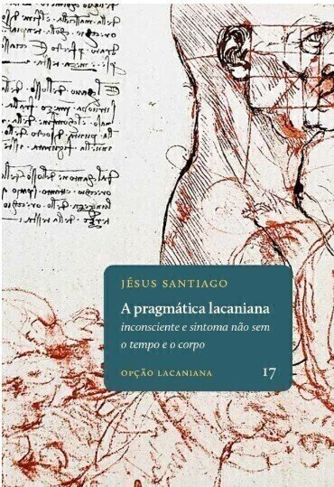 Imagem de A PRAGMÁTICA LACANIANA: INCONSCIENTE E SINTOMA NÃO SEM O TEMPO E O CORPO